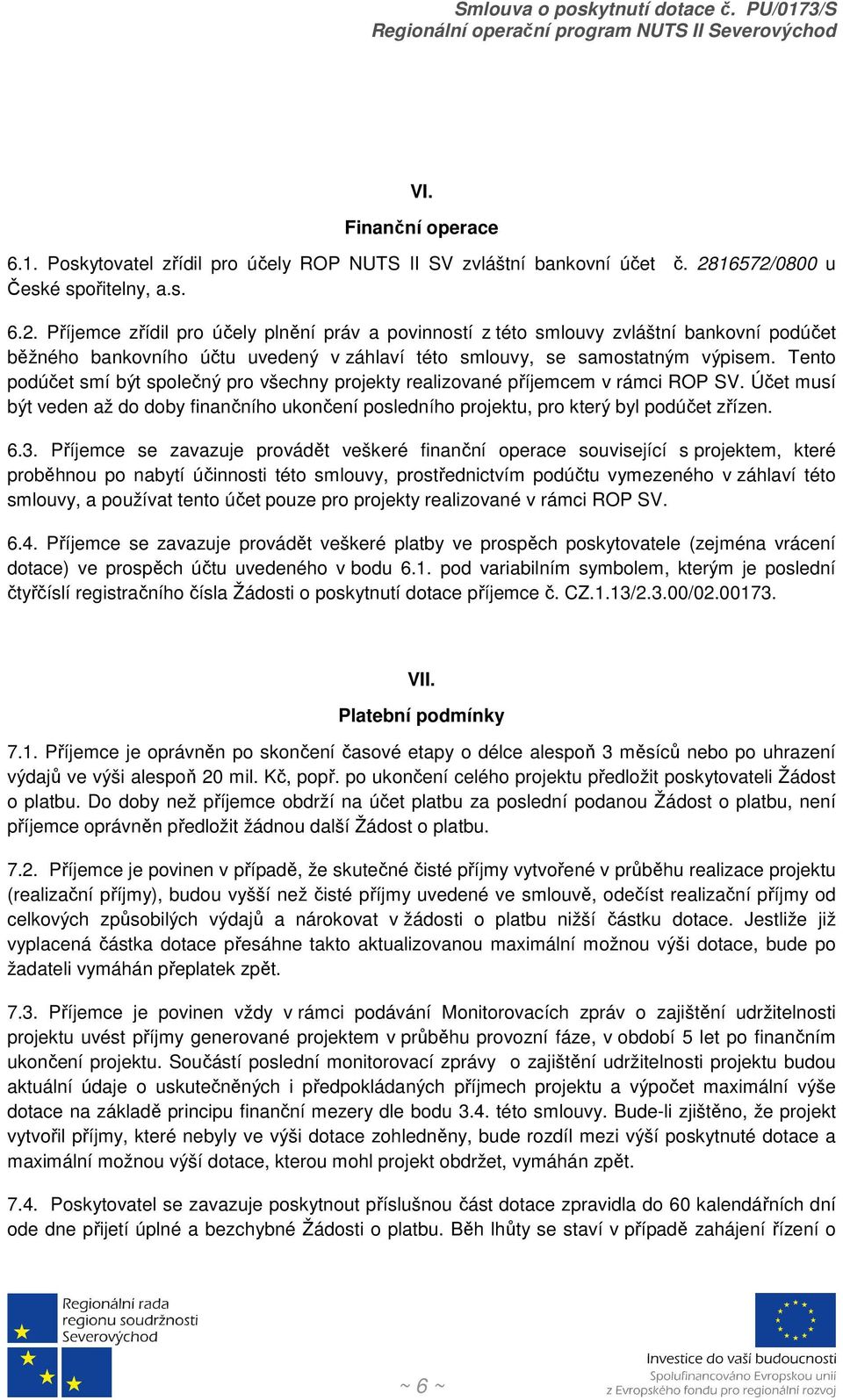 Tento podúčet smí být společný pro všechny projekty realizované příjemcem v rámci ROP SV. Účet musí být veden až do doby finančního ukončení posledního projektu, pro který byl podúčet zřízen. 6.3.