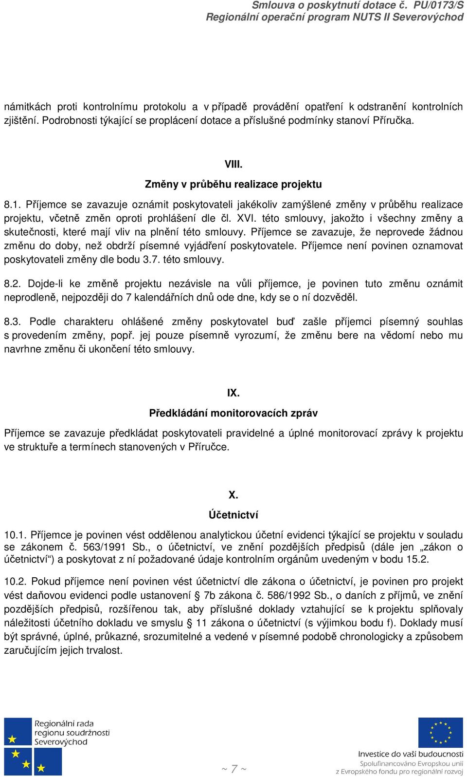 této smlouvy, jakožto i všechny změny a skutečnosti, které mají vliv na plnění této smlouvy. Příjemce se zavazuje, že neprovede žádnou změnu do doby, než obdrží písemné vyjádření poskytovatele.