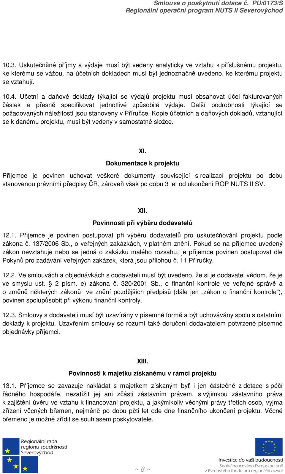 Další podrobnosti týkající se požadovaných náležitostí jsou stanoveny v Příručce. Kopie účetních a daňových dokladů, vztahující se k danému projektu, musí být vedeny v samostatné složce. XI.