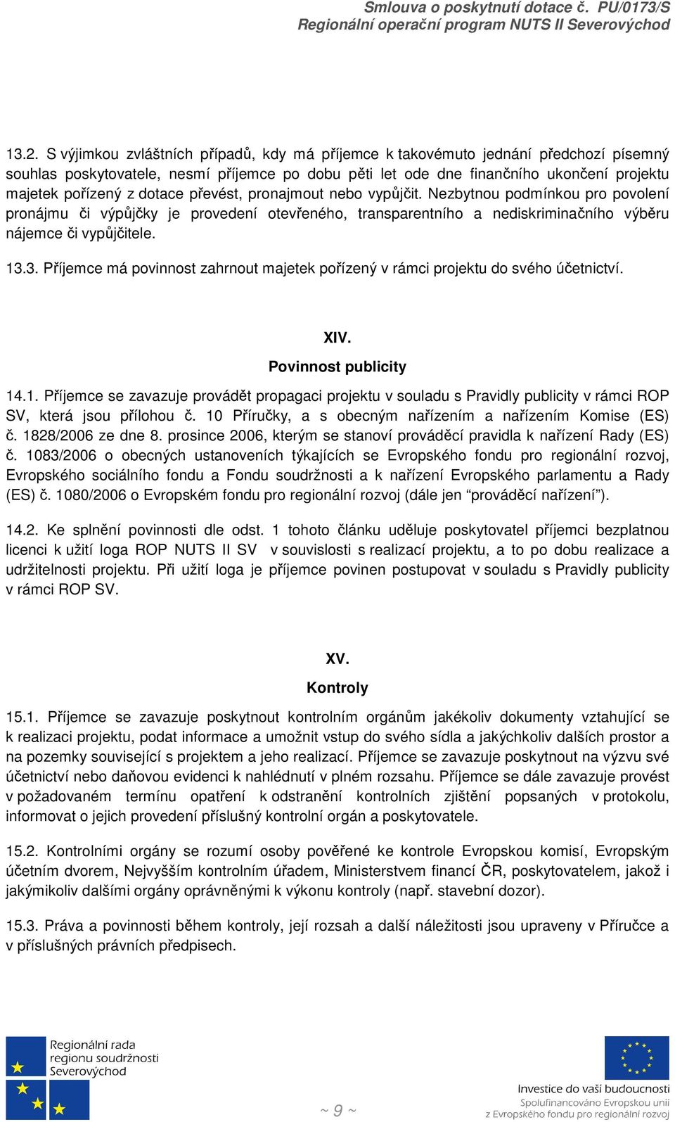 13.3. Příjemce má povinnost zahrnout majetek pořízený v rámci projektu do svého účetnictví. XIV. Povinnost publicity 14.1. Příjemce se zavazuje provádět propagaci projektu v souladu s Pravidly publicity v rámci ROP SV, která jsou přílohou č.