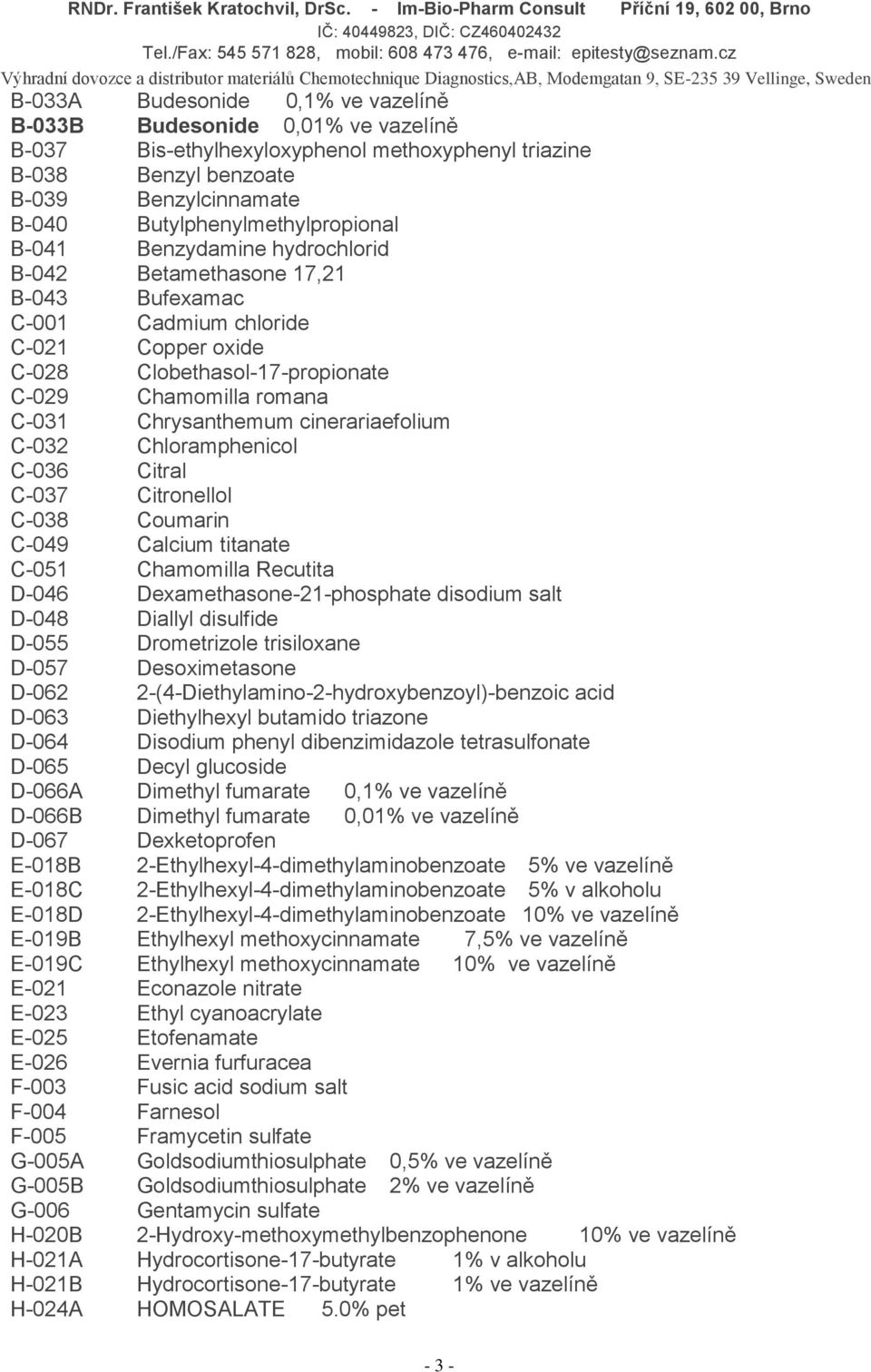 Chloramphenicol C-036 Citral C-037 Citronellol C-038 Coumarin C-049 Calcium titanate C-051 Chamomilla Recutita D-046 Dexamethasone-21-phosphate disodium salt D-048 Diallyl disulfide D-055