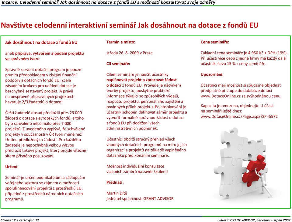 Zcela zásadním krokem pro udělení dotace je bezchybně sestavený projekt. A právě na nesprávně připravených projektech havaruje 2/3 žadatelů o dotace!