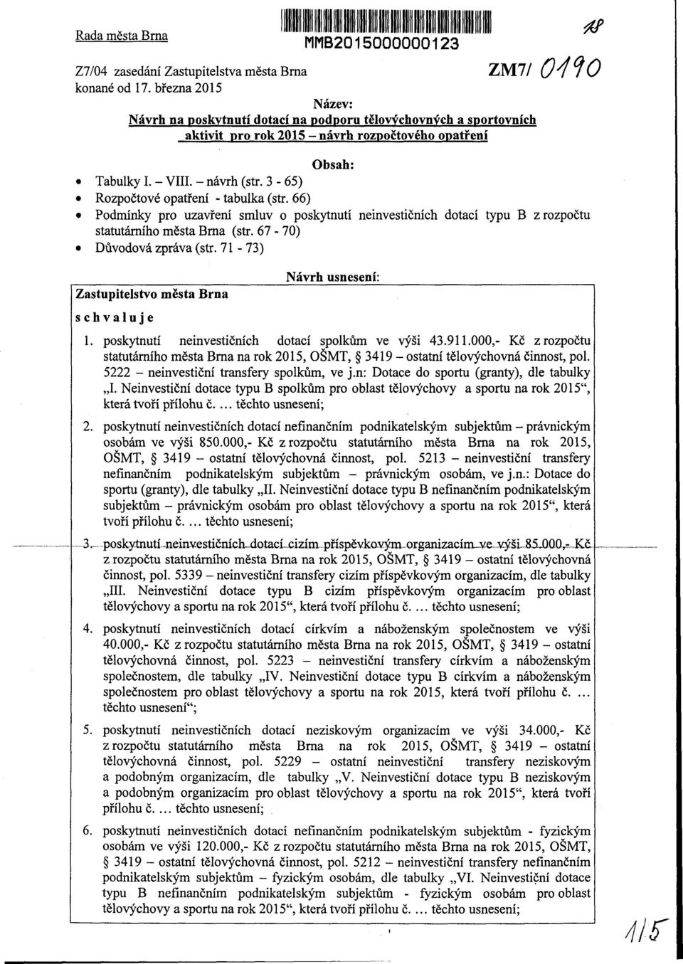 3-65) Rozpočtové opatření - tabulka (str. 66) Podmínky pro uzavření smluv o poskytnutí neinvestičních dotací typu B z rozpočtu statutárního města Brna (str. 67-7) Důvodová zpráva (str.