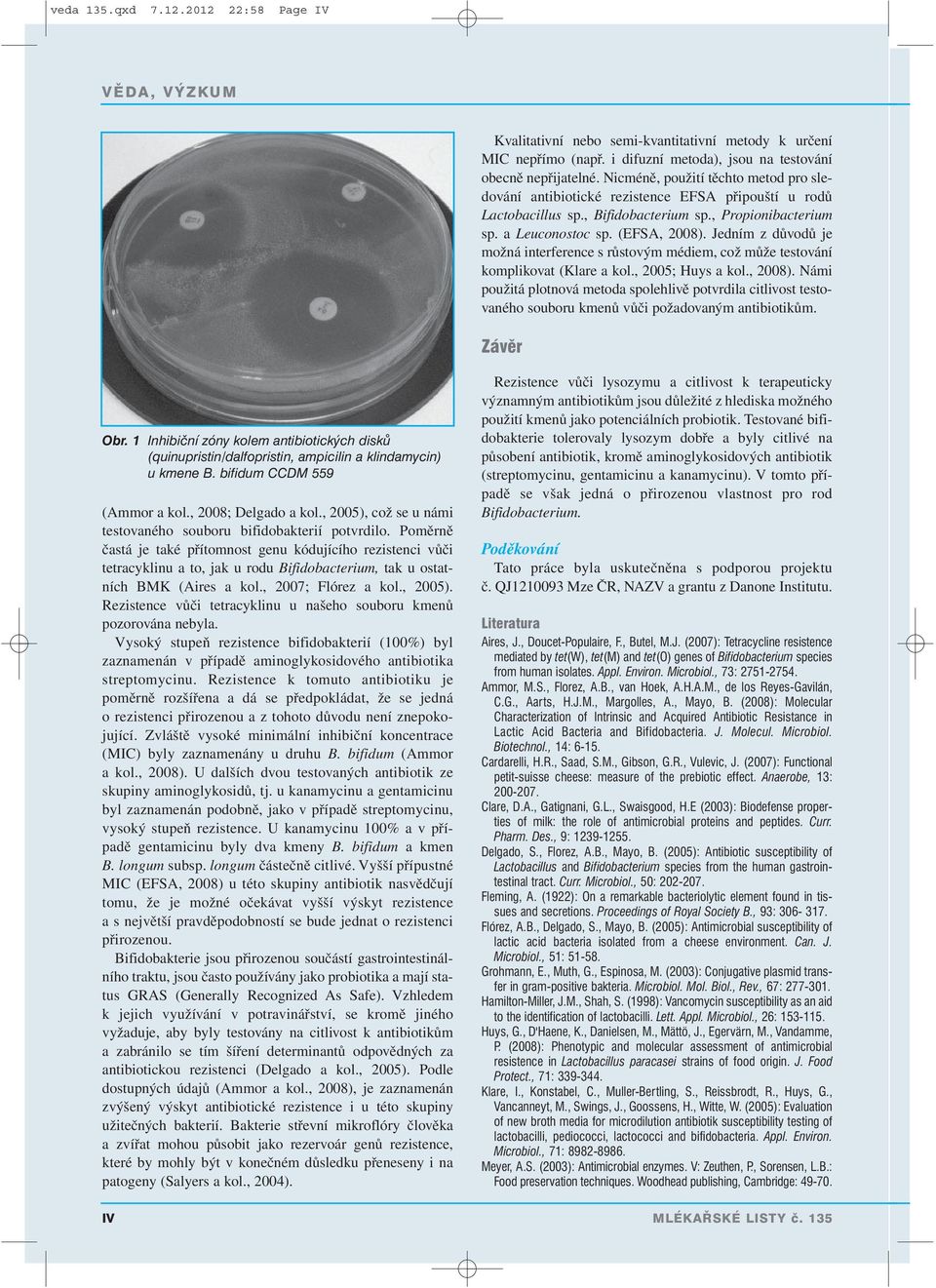 Jedním z důvodů je možná interference s růstovým médiem, což může testování komplikovat (Klare a kol., 2005; Huys a kol., 2008).