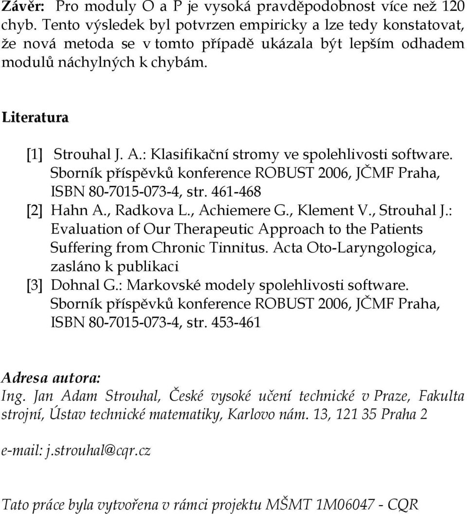 : Klasifikační stromy ve spolehlivosti software. Sborník příspěvků konference ROBUST 2006, JČMF Praha, ISBN 80-7015-073-4, str. 461-468 [2] Hahn A., Radkova L., Achiemere G., Klement V., Strouhal J.