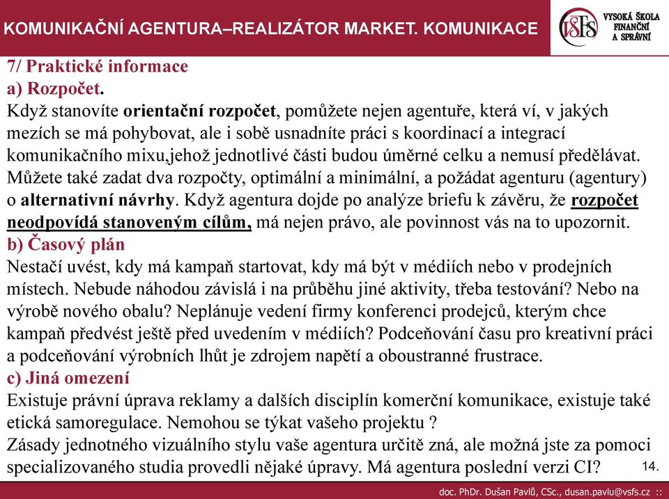 budou úměrné celku a nemusí předělávat. Můžete také zadat dva rozpočty, optimální a minimální, a požádat agenturu (agentury) o alternativní návrhy.