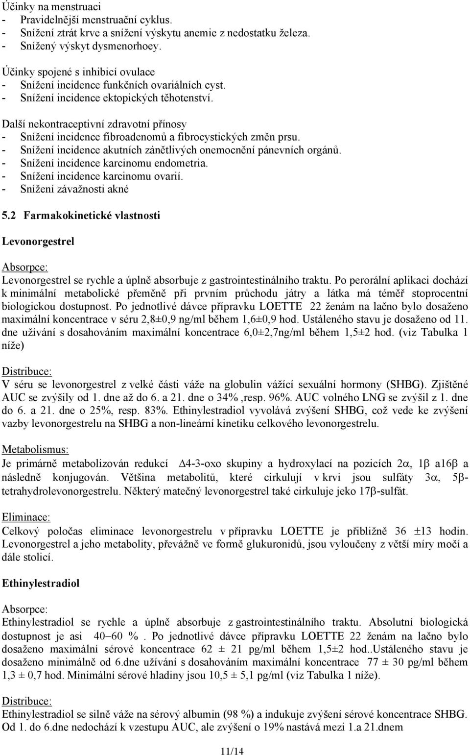 Další nekontraceptivní zdravotní přínosy - Snížení incidence fibroadenomů a fibrocystických změn prsu. - Snížení incidence akutních zánětlivých onemocnění pánevních orgánů.