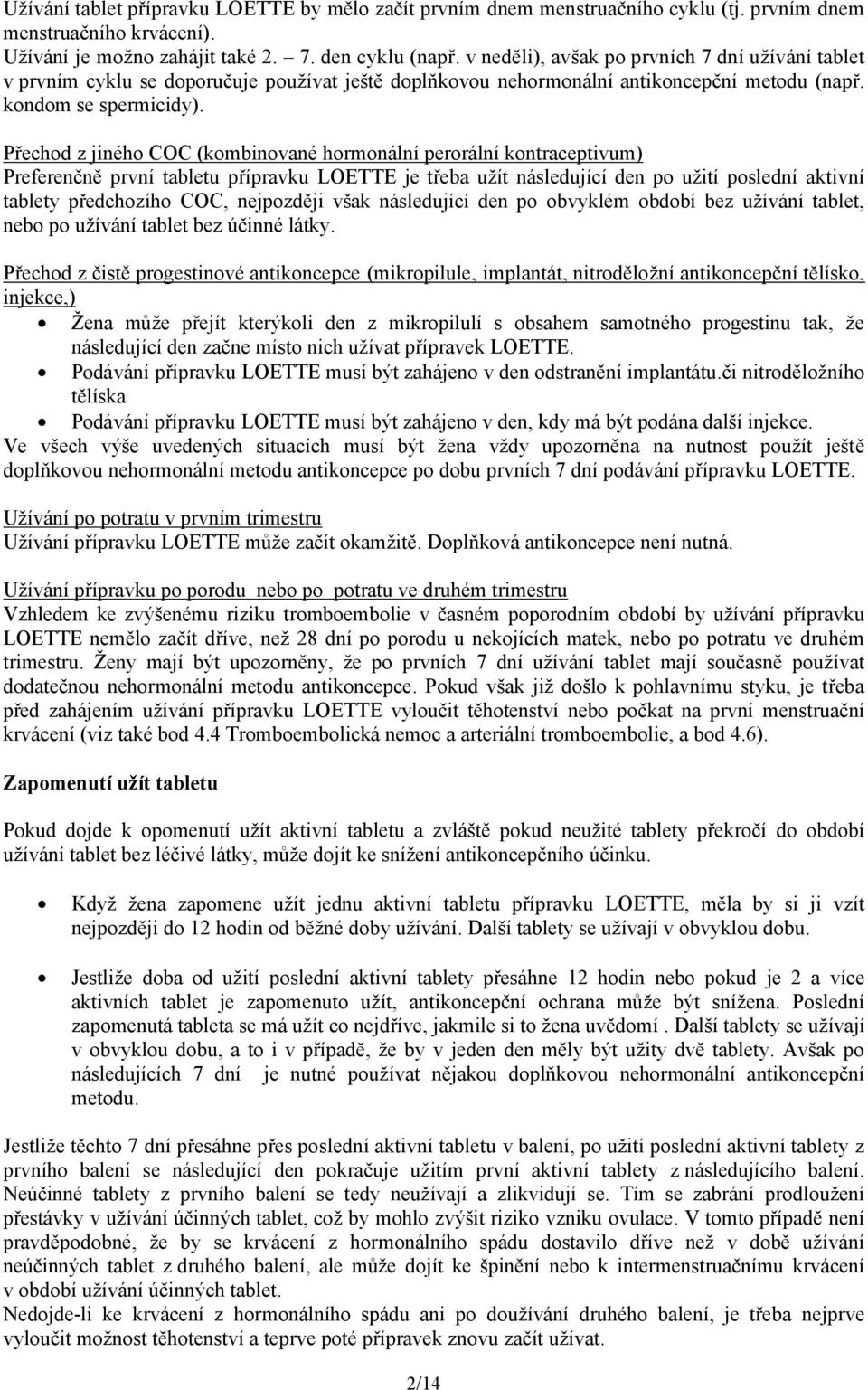 Přechod z jiného COC (kombinované hormonální perorální kontraceptivum) Preferenčně první tabletu přípravku LOETTE je třeba užít následující den po užití poslední aktivní tablety předchozího COC,