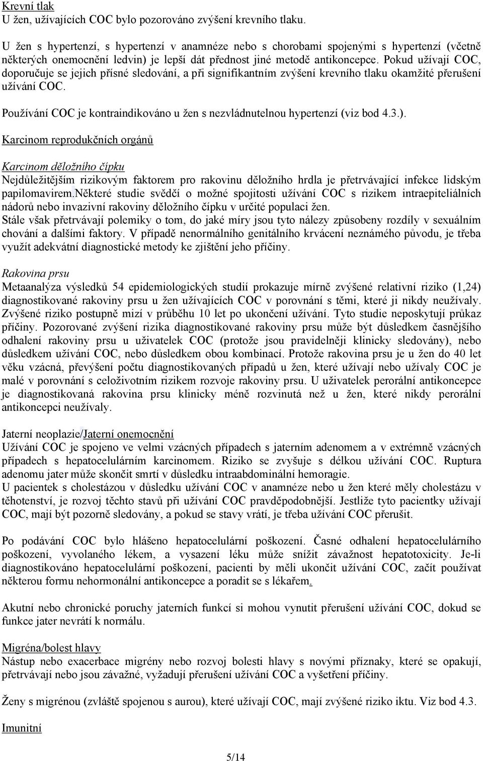 Pokud užívají COC, doporučuje se jejich přísné sledování, a při signifikantním zvýšení krevního tlaku okamžité přerušení užívání COC.