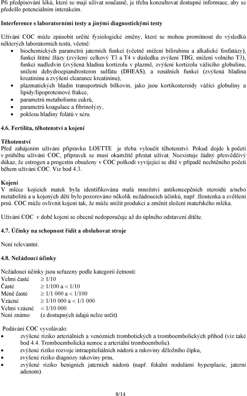 biochemických parametrů jaterních funkcí (včetně snížení bilirubinu a alkalické fosfatázy), funkcí štítné žlázy (zvýšený celkový T3 a T4 v důsledku zvýšení TBG, snížení volného T3), funkcí nadledvin