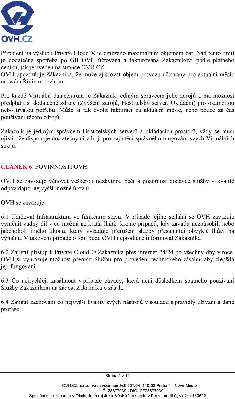 OVH upozorňuje Zákazníka, že může zjišťovat objem provozu účtovaný pro aktuální měsíc na svém Řídicím rozhraní.