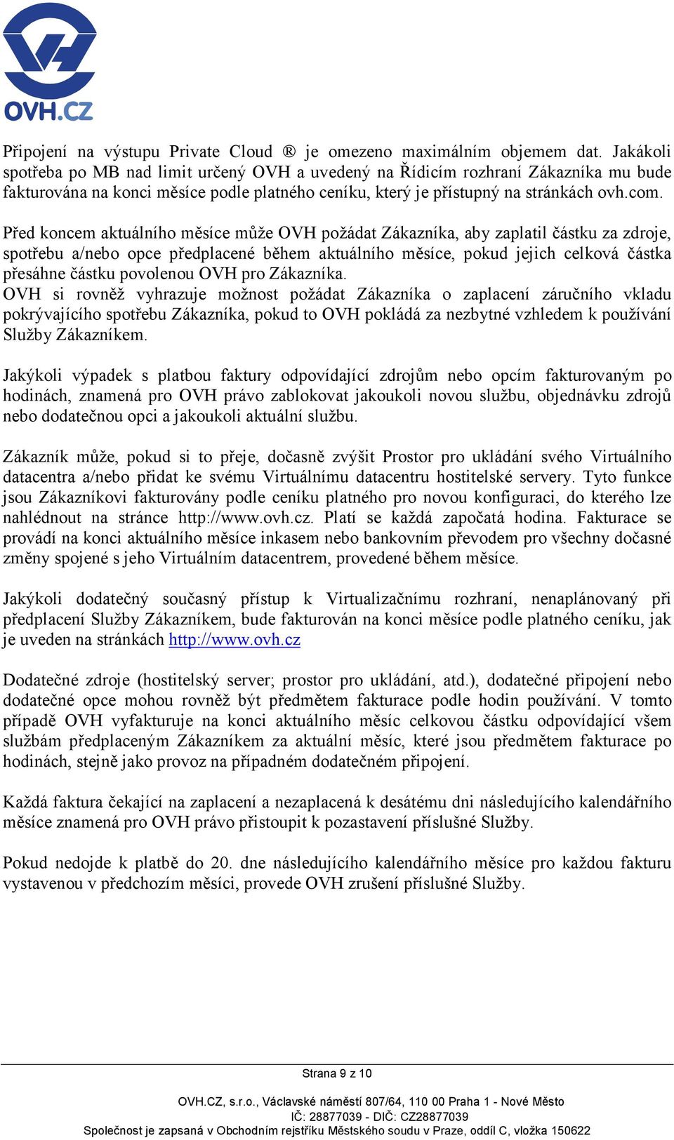 Před koncem aktuálního měsíce může OVH požádat Zákazníka, aby zaplatil částku za zdroje, spotřebu a/nebo opce předplacené během aktuálního měsíce, pokud jejich celková částka přesáhne částku