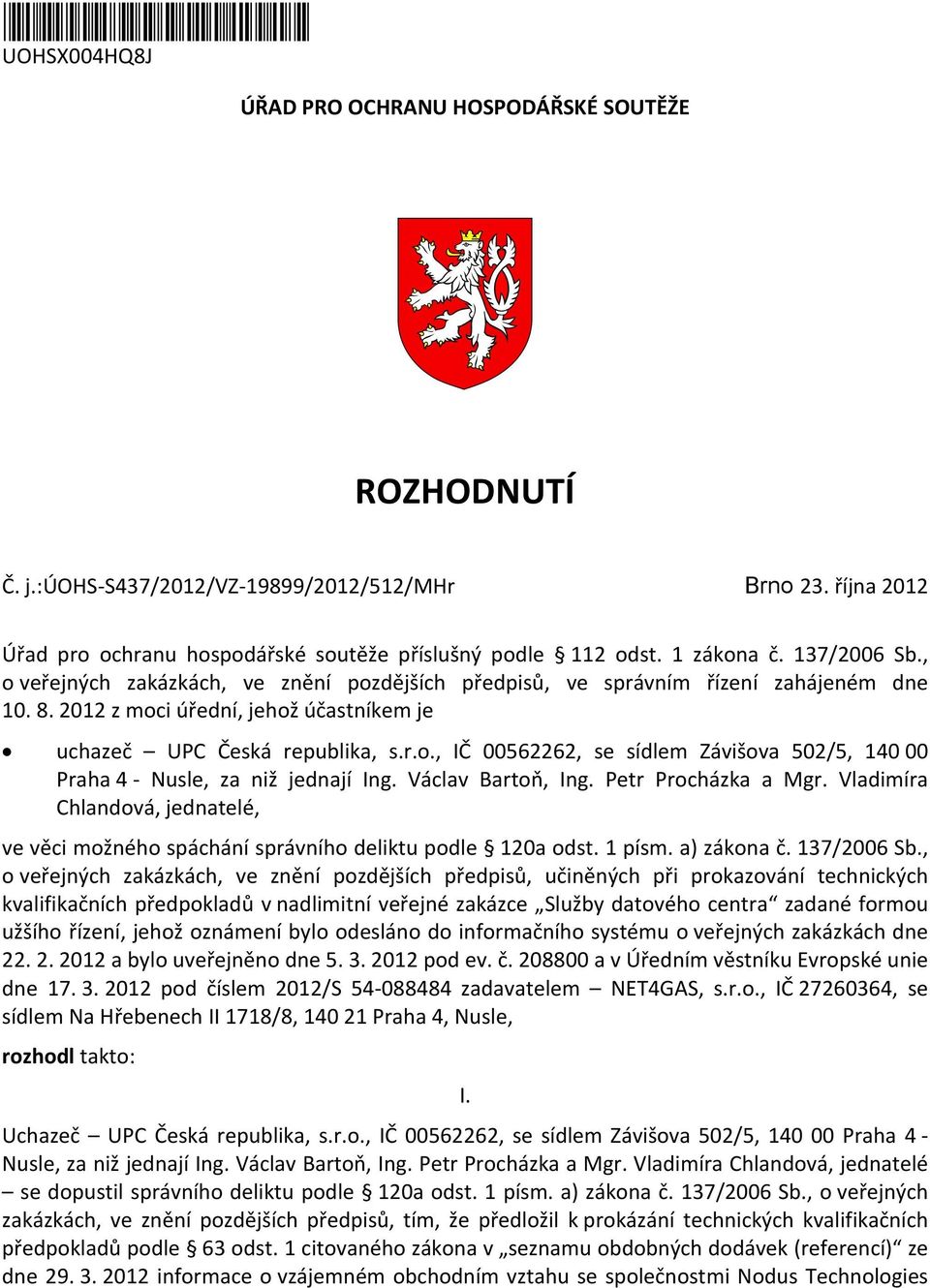 2012 z moci úřední, jehož účastníkem je uchazeč UPC Česká republika, s.r.o., IČ 00562262, se sídlem Závišova 502/5, 140 00 Praha 4 - Nusle, za niž jednají Ing. Václav Bartoň, Ing.