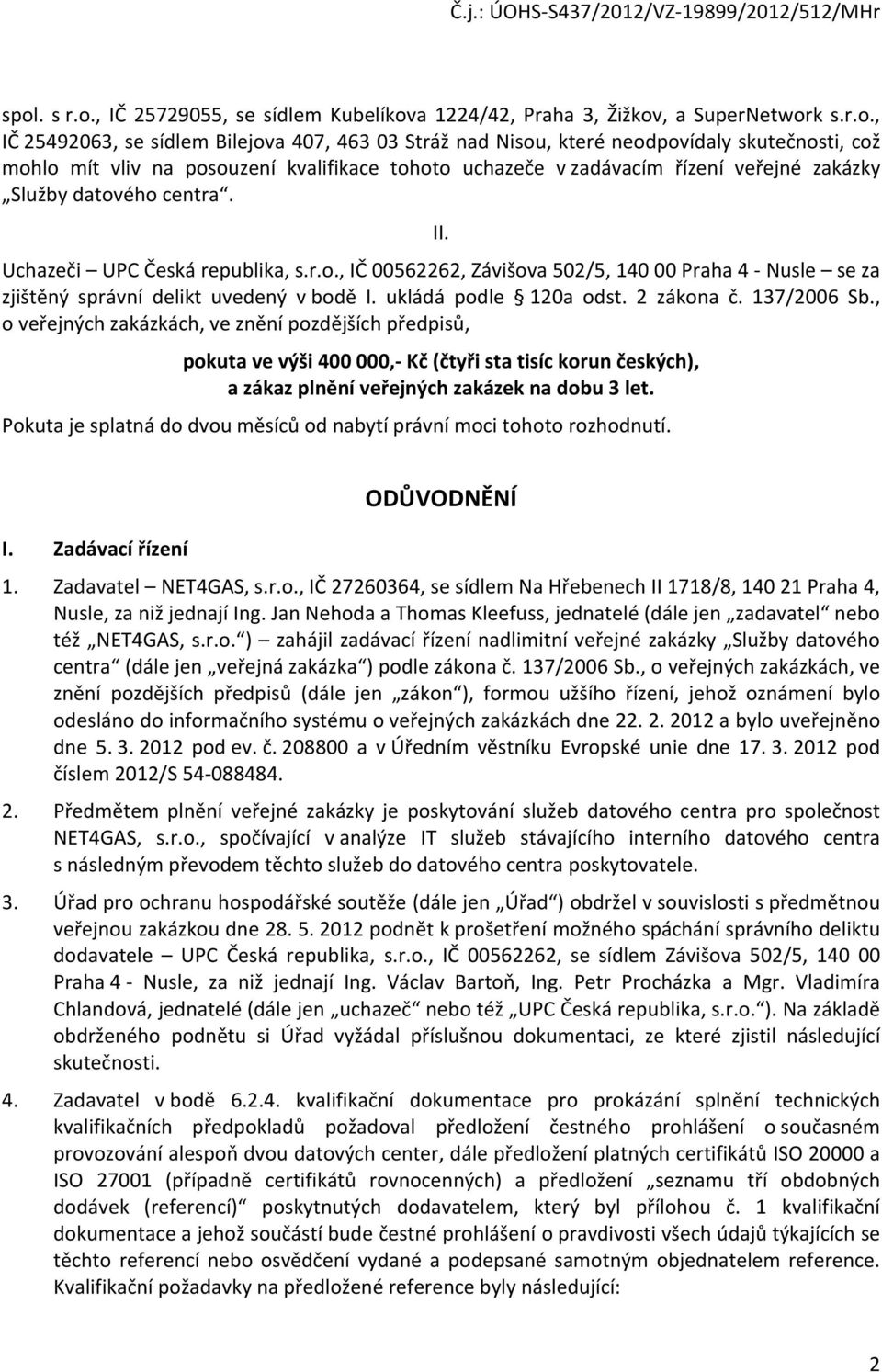 ukládá podle 120a odst. 2 zákona č. 137/2006 Sb.