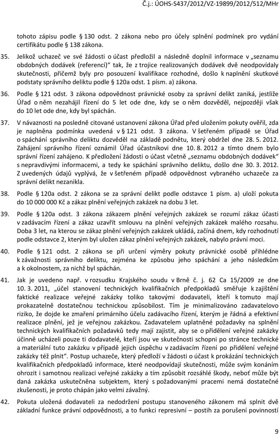 byly pro posouzení kvalifikace rozhodné, došlo k naplnění skutkové podstaty správního deliktu podle 120a odst. 1 písm. a) zákona. 36. Podle 121 odst.