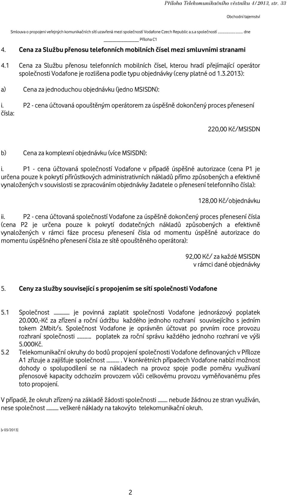 1 Cena za Službu přenosu telefonních mobilních čísel, kterou hradí přejímající operátor společnosti Vodafone je rozlišena podle typu objednávky (ceny platné od 1.3.