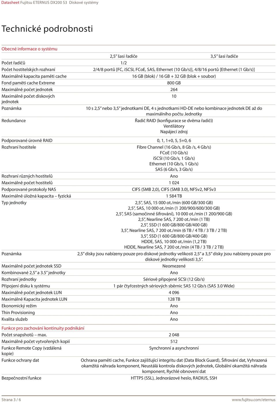 s 2,5 nebo 3,5 jednotkami DE, 4 s jednotkami HD-DE nebo kombinace jednotek DE až do maximálního počtu Jednotky Redundance Řadič RAID (konfigurace se dvěma řadiči) Ventilátory Napájecí zdroj