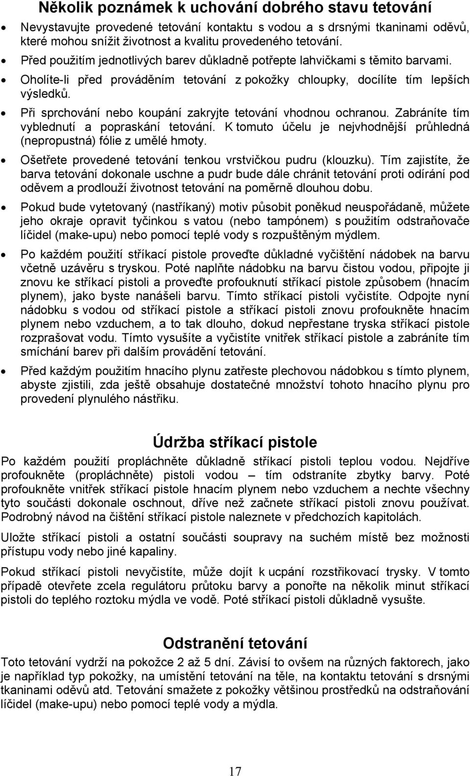 Při sprchování nebo koupání zakryjte tetování vhodnou ochranou. Zabráníte tím vyblednutí a popraskání tetování. K tomuto účelu je nejvhodnější průhledná (nepropustná) fólie z umělé hmoty.