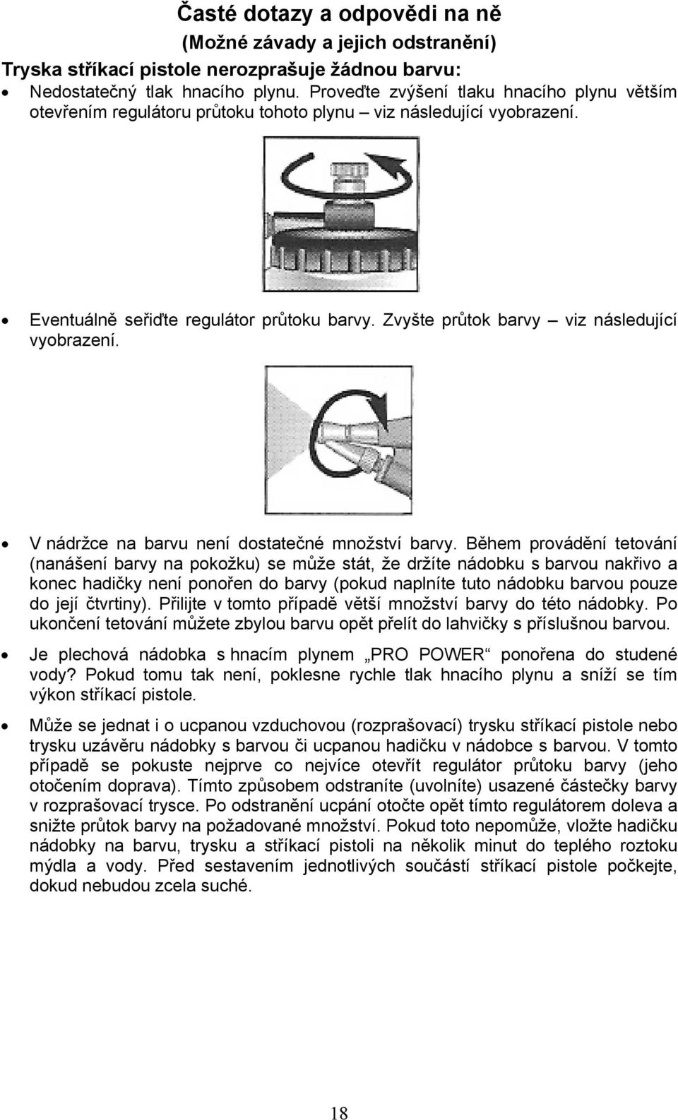 Zvyšte průtok barvy viz následující vyobrazení. V nádržce na barvu není dostatečné množství barvy.