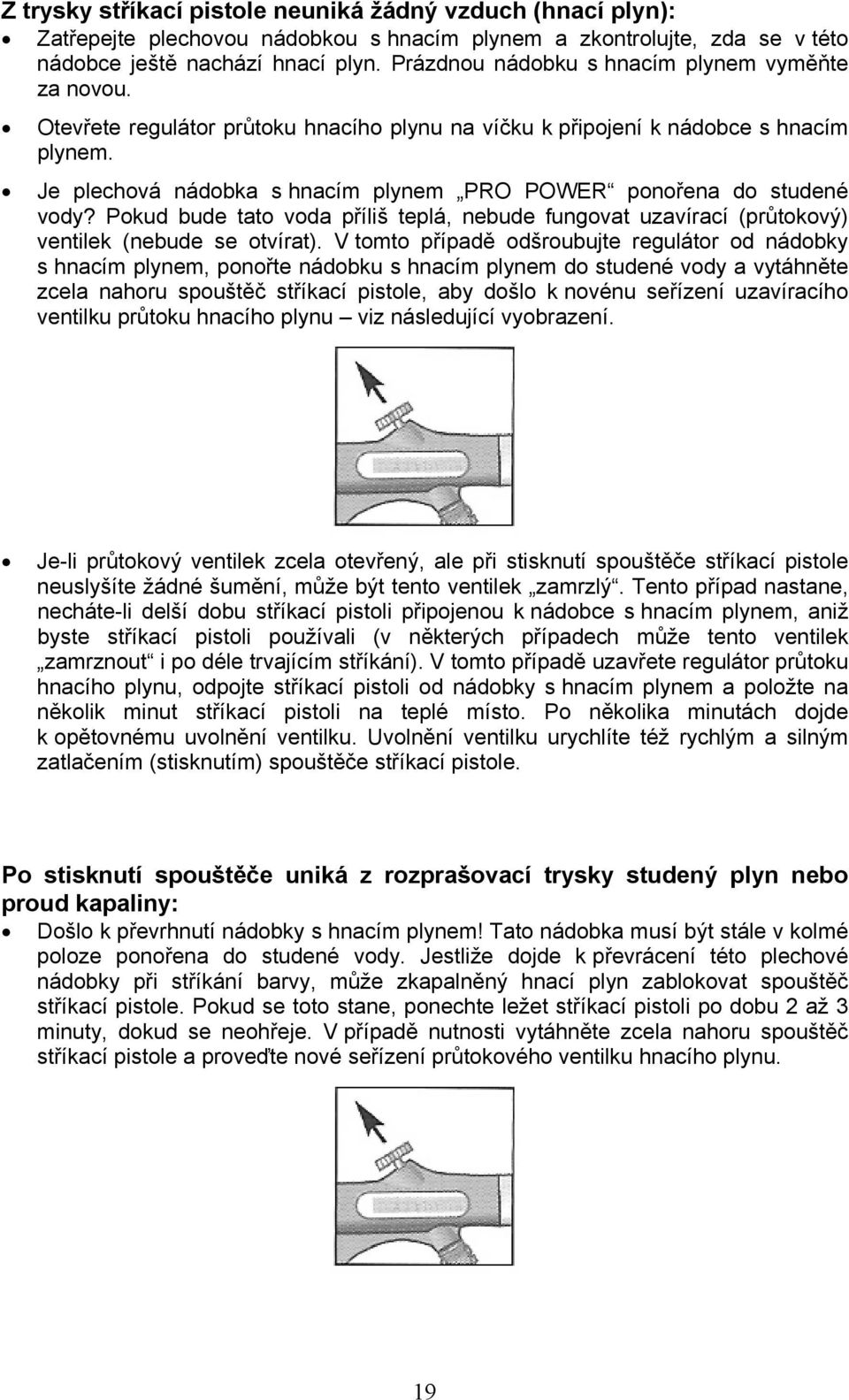 Je plechová nádobka s hnacím plynem PRO POWER ponořena do studené vody? Pokud bude tato voda příliš teplá, nebude fungovat uzavírací (průtokový) ventilek (nebude se otvírat).