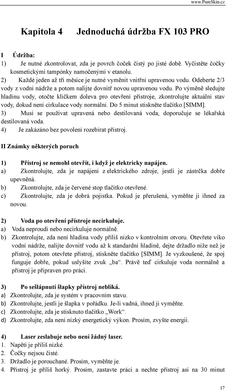 Po výměně sledujte hladinu vody, otočte klíčkem doleva pro otevření přístroje, zkontrolujte aktuální stav vody, dokud není cirkulace vody normální. Do 5 minut stiskněte tlačítko [SIMM].