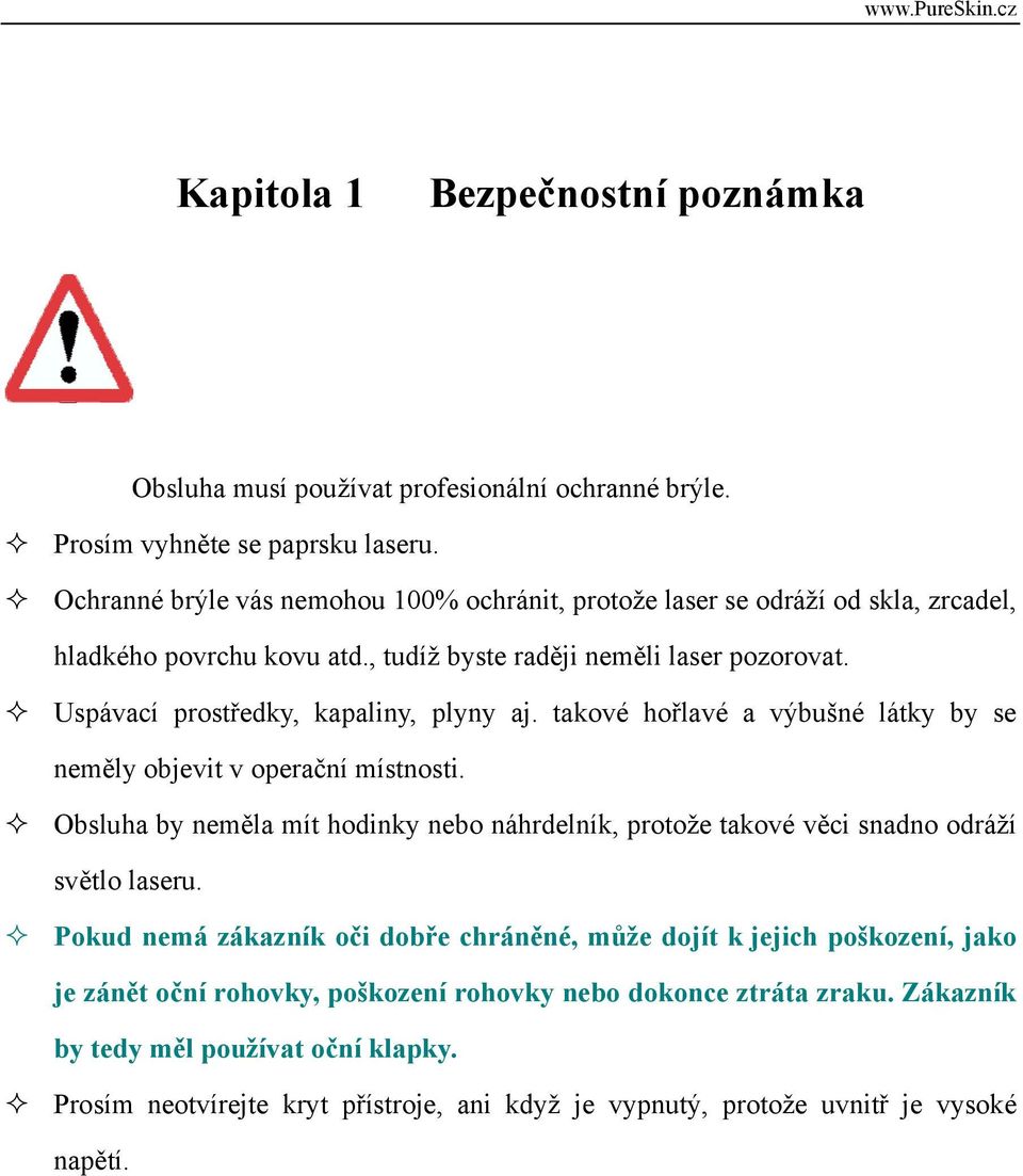 Uspávací prostředky, kapaliny, plyny aj. takové hořlavé a výbušné látky by se neměly objevit v operační místnosti.