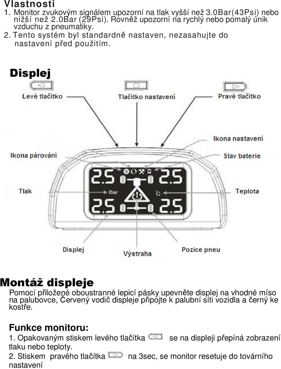 Displej Montáž displeje Pomocí přiložené oboustranné lepicí pásky upevněte displej na vhodné míso na palubovce, Červený vodič displeje připojte k palubní