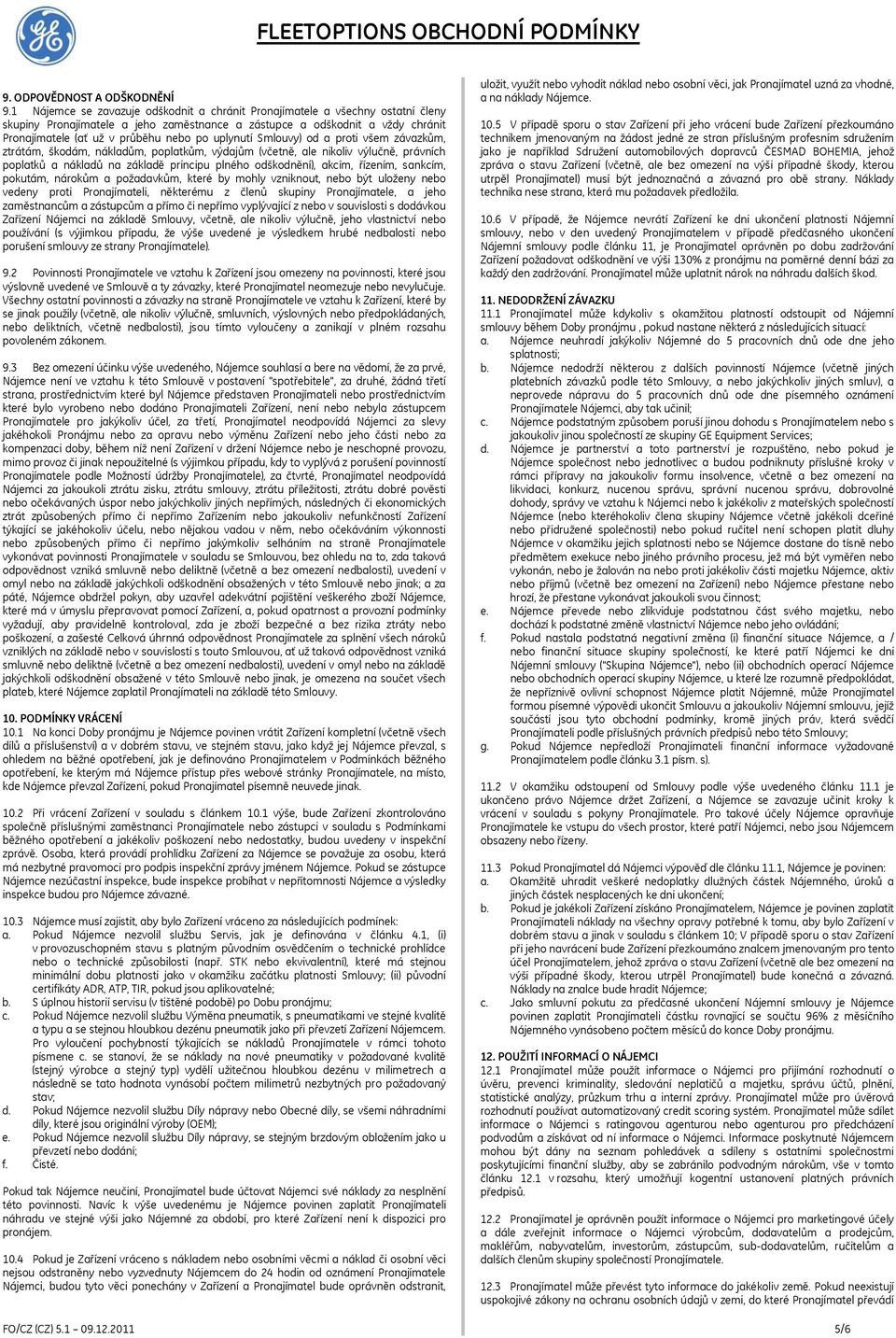 uplynutí Smlouvy) od a proti všem závazkům, ztrátám, škodám, nákladům, poplatkům, výdajům (včetně, ale nikoliv výlučně, právních poplatků a nákladů na základě principu plného odškodnění), akcím,