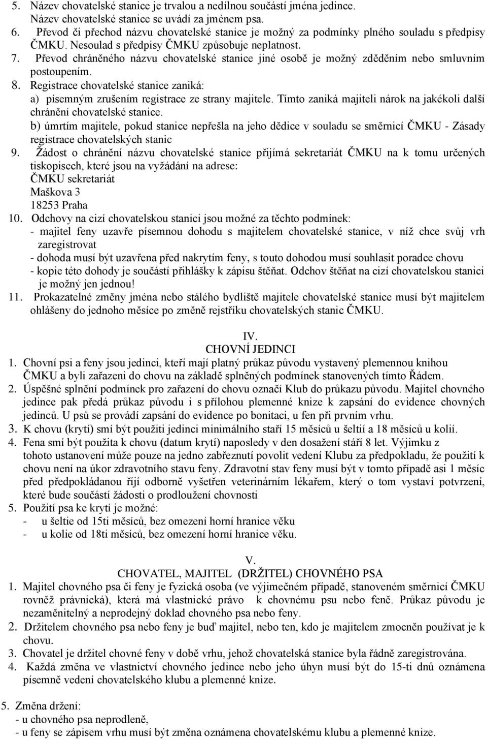 Převod chráněného názvu chovatelské stanice jiné osobě je moţný zděděním nebo smluvním postoupením. 8. Registrace chovatelské stanice zaniká: a) písemným zrušením registrace ze strany majitele.