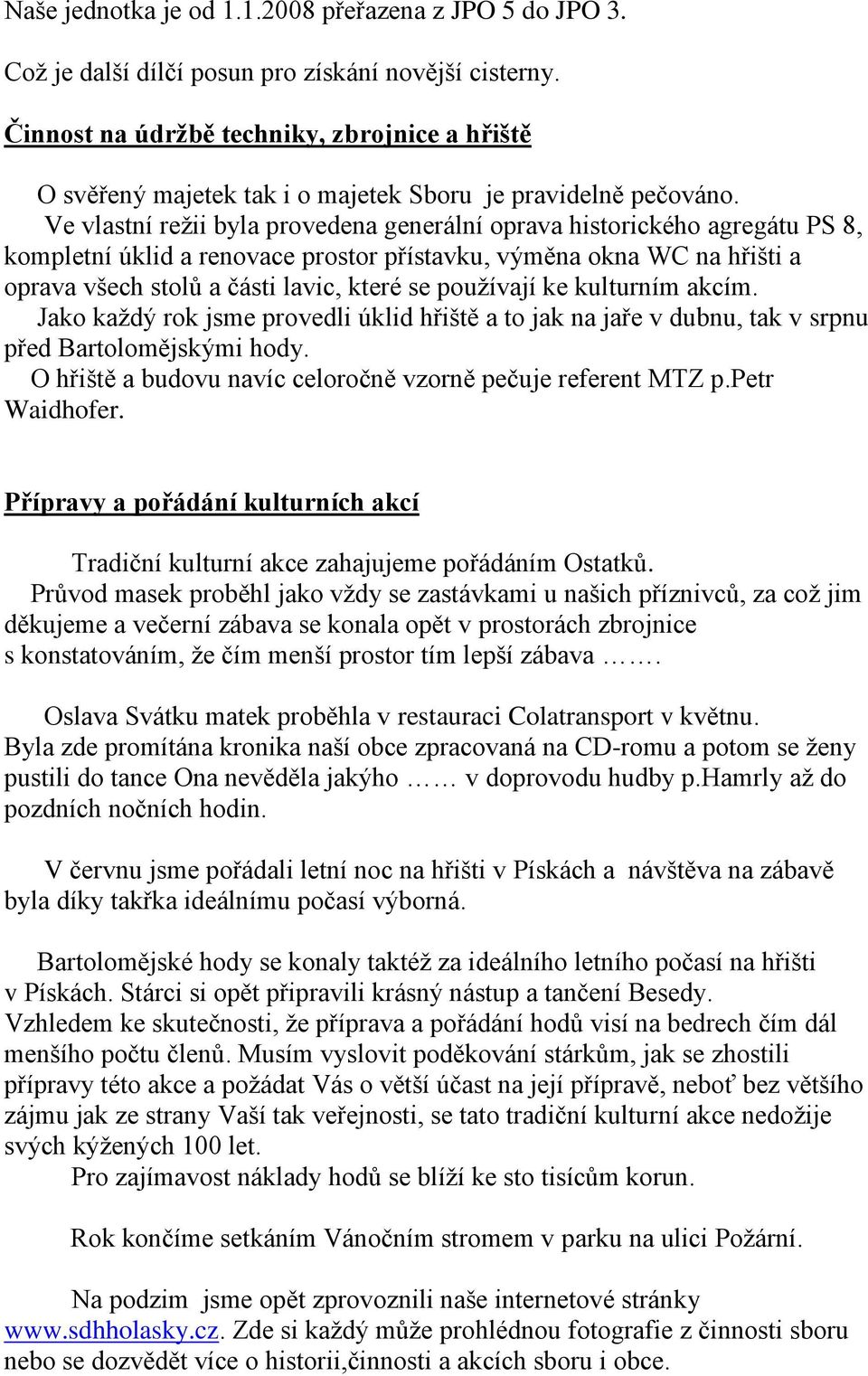 Ve vlastní režii byla provedena generální oprava historického agregátu PS 8, kompletní úklid a renovace prostor přístavku, výměna okna WC na hřišti a oprava všech stolů a části lavic, které se