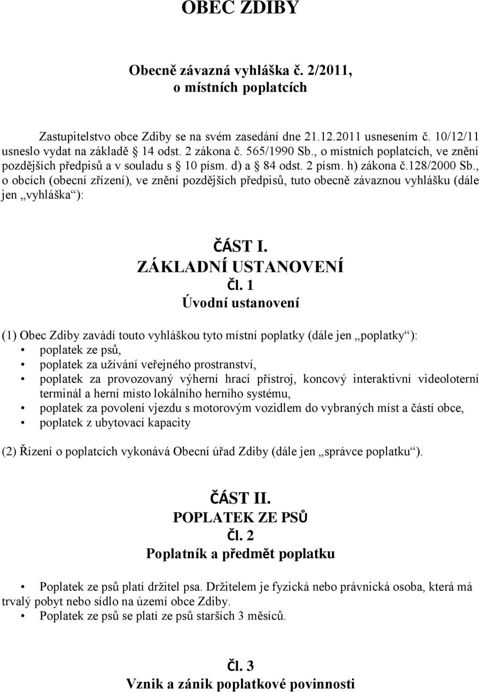 , o obcích (obecní zřízení), ve znění pozdějších předpisů, tuto obecně závaznou vyhlášku (dále jen vyhláška ): ČÁST I. ZÁKLADNÍ USTANOVENÍ Čl.