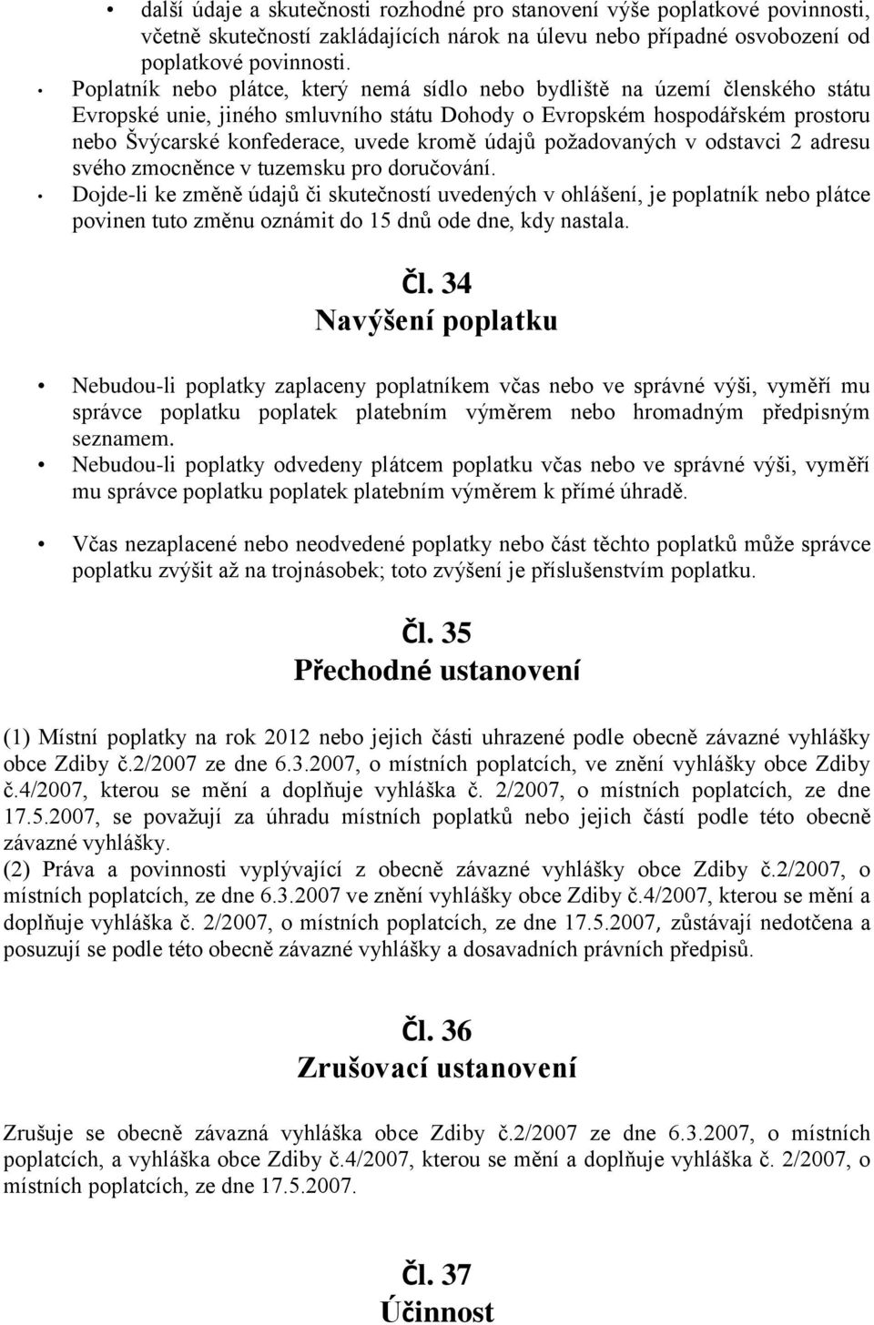 údajů požadovaných v odstavci 2 adresu svého zmocněnce v tuzemsku pro doručování.