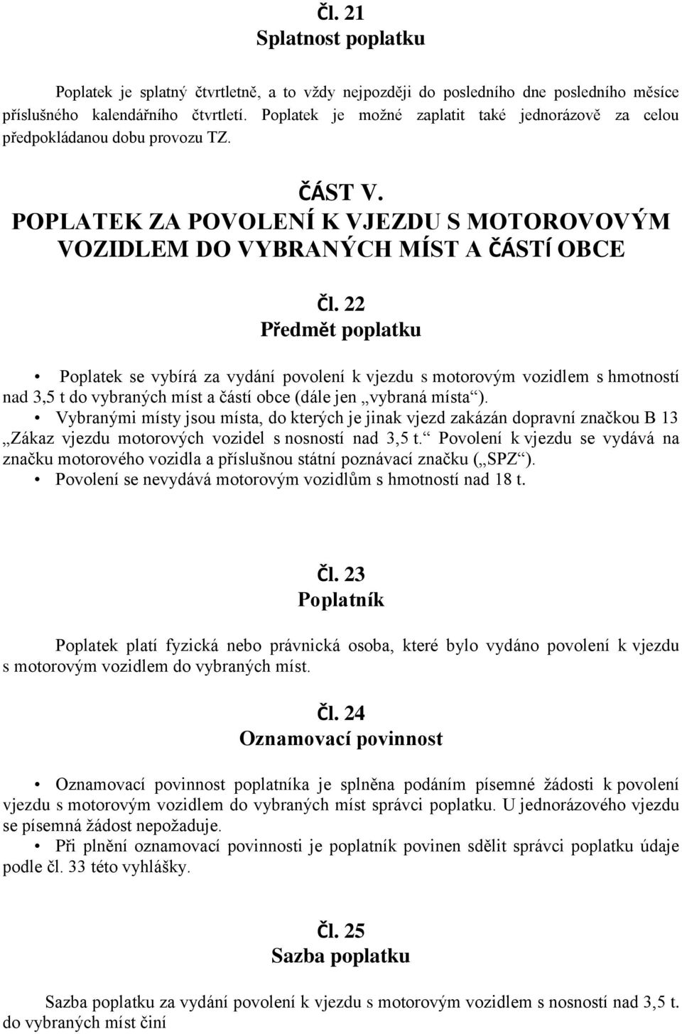 22 Předmět poplatku Poplatek se vybírá za vydání povolení k vjezdu s motorovým vozidlem s hmotností nad 3,5 t do vybraných míst a částí obce (dále jen vybraná místa ).