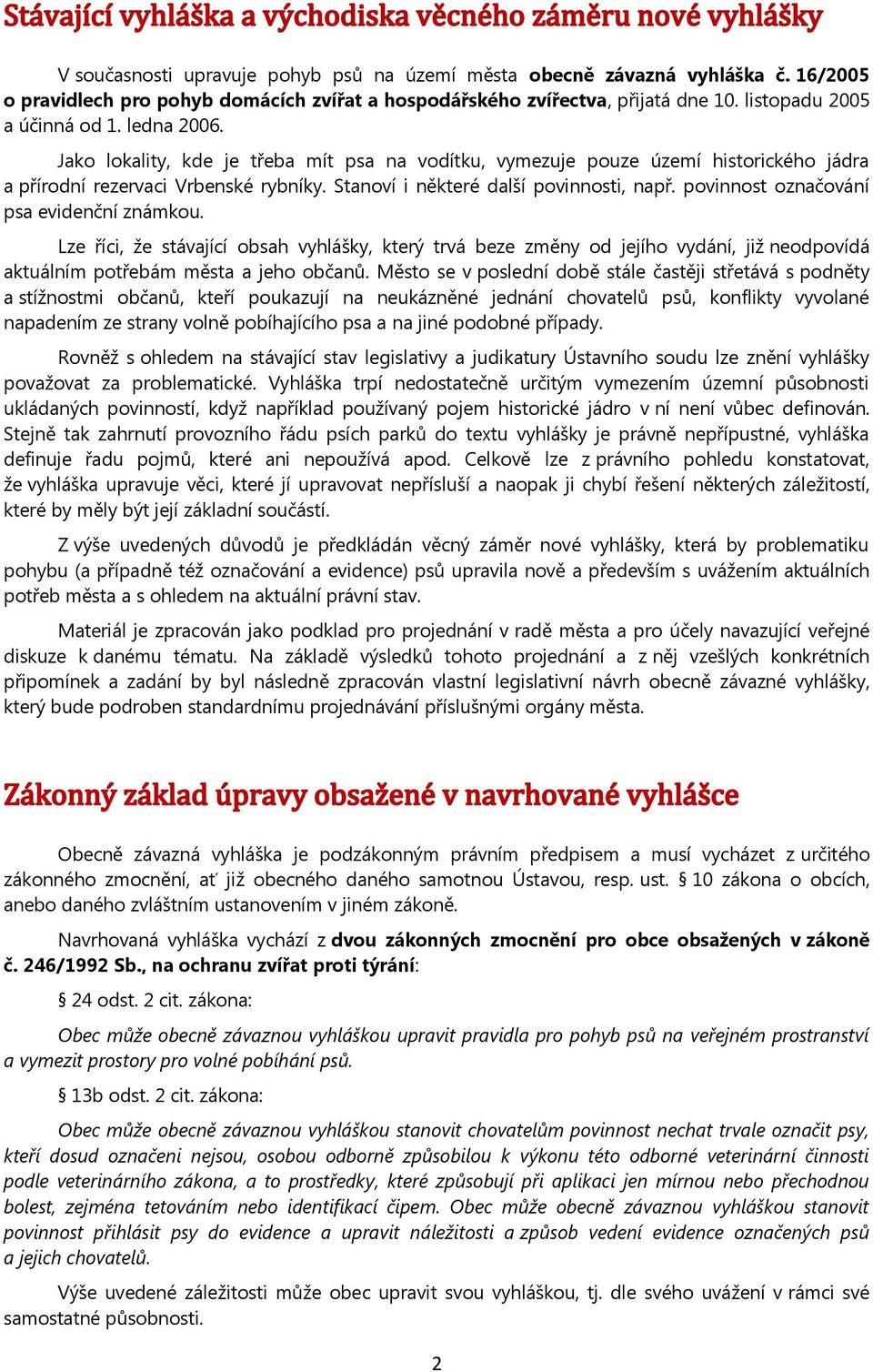 povinnost označování psa evidenční známkou. Lze říci, že stávající obsah vyhlášky, který trvá beze změny od jejího vydání, již neodpovídá aktuálním potřebám města a jeho občanů.