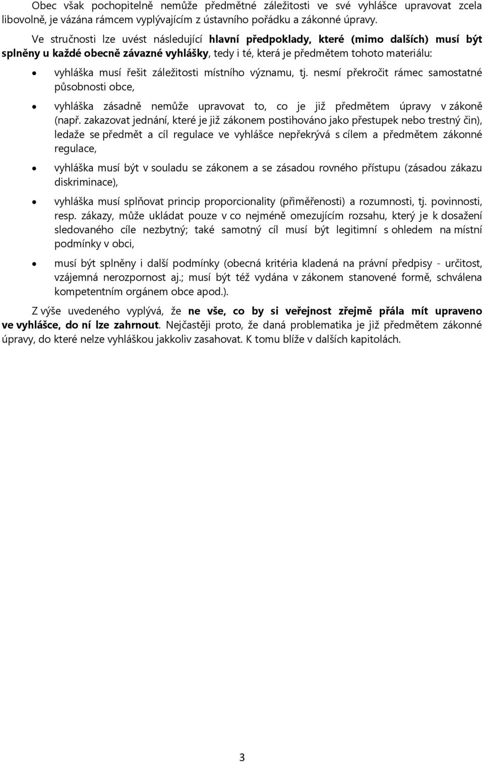 záležitosti místního významu, tj. nesmí překročit rámec samostatné působnosti obce, vyhláška zásadně nemůže upravovat to, co je již předmětem úpravy v zákoně (např.