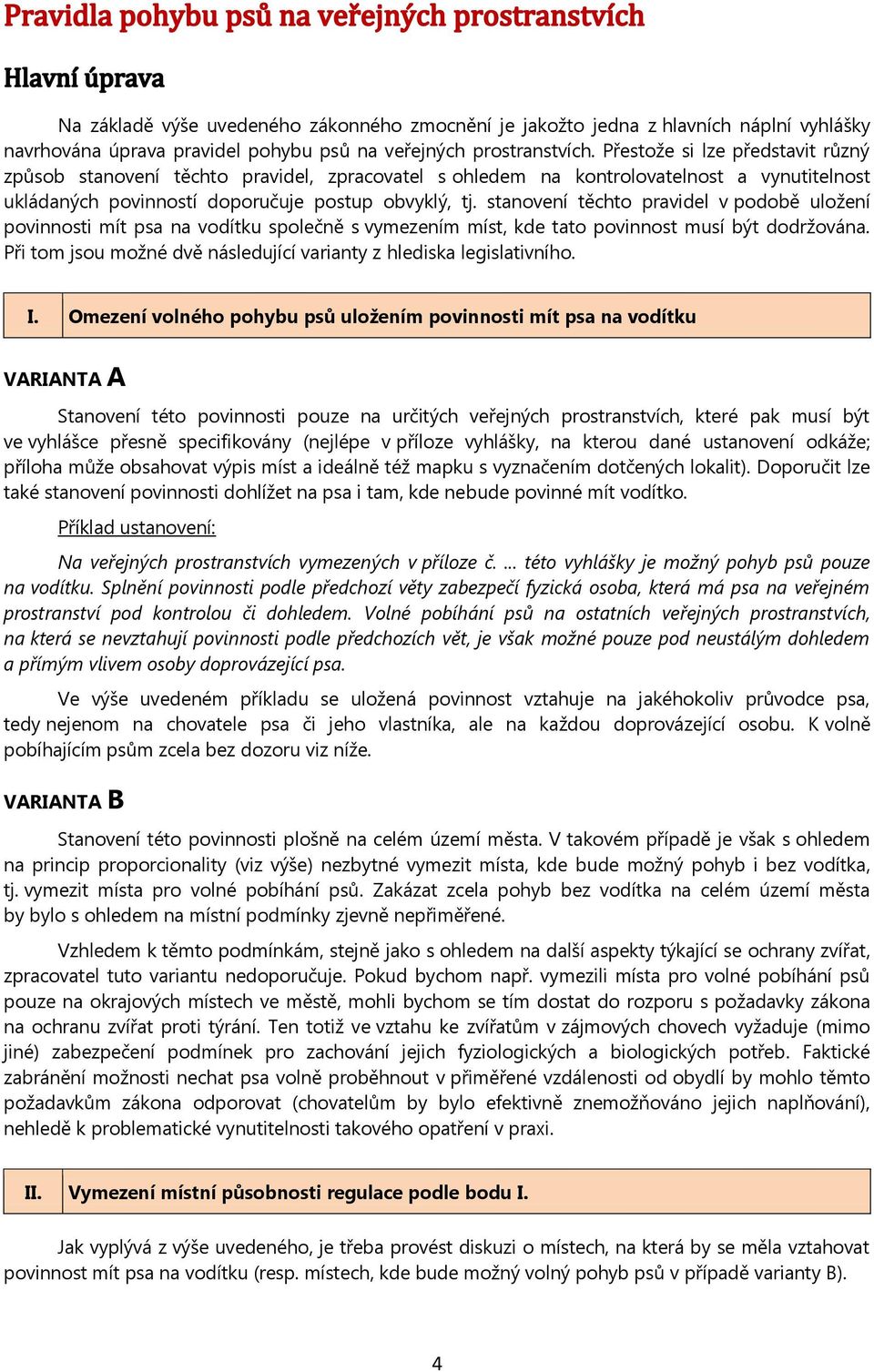 stanovení těchto pravidel v podobě uložení povinnosti mít psa na vodítku společně s vymezením míst, kde tato povinnost musí být dodržována.