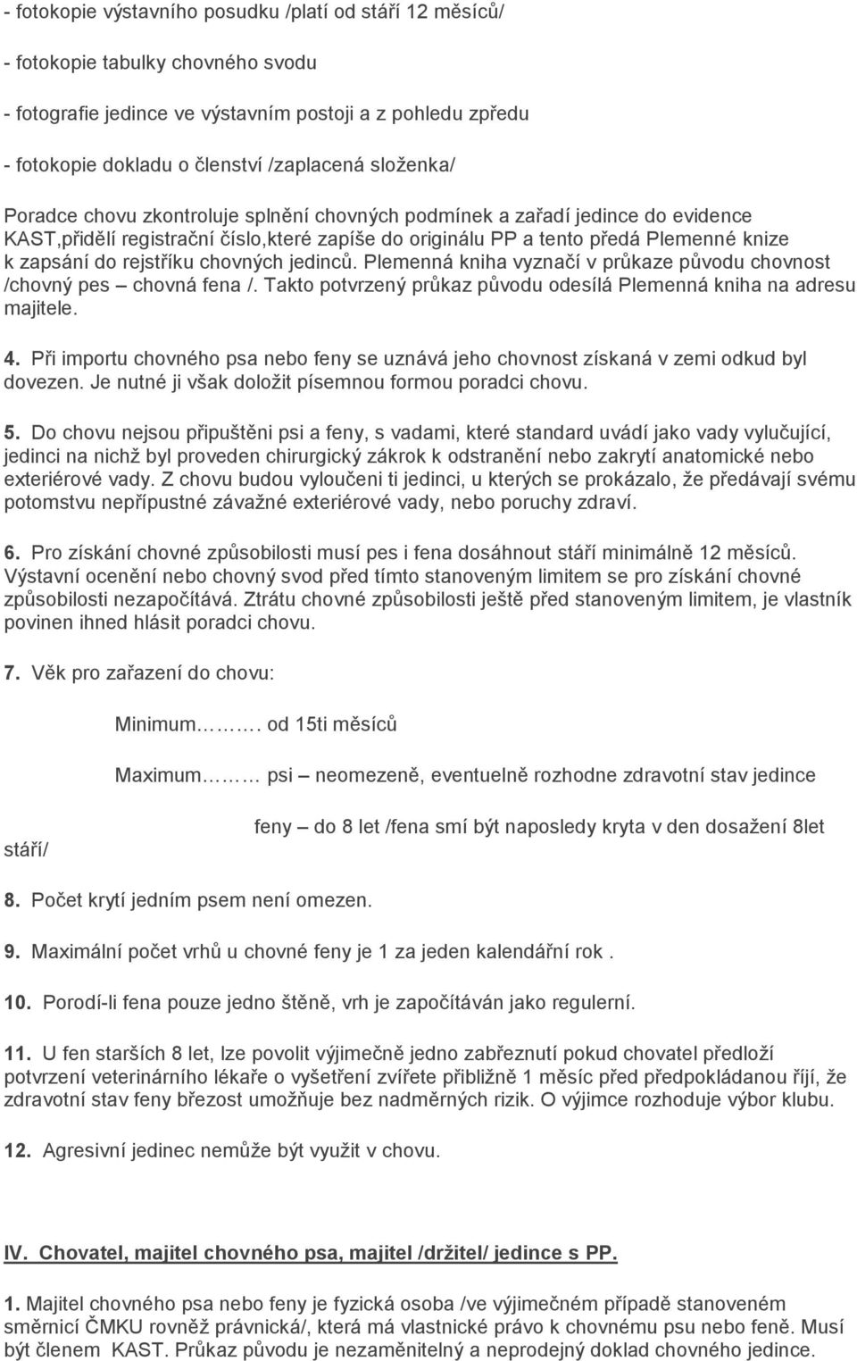 rejstříku chovných jedinců. Plemenná kniha vyznačí v průkaze původu chovnost /chovný pes chovná fena /. Takto potvrzený průkaz původu odesílá Plemenná kniha na adresu majitele. 4.