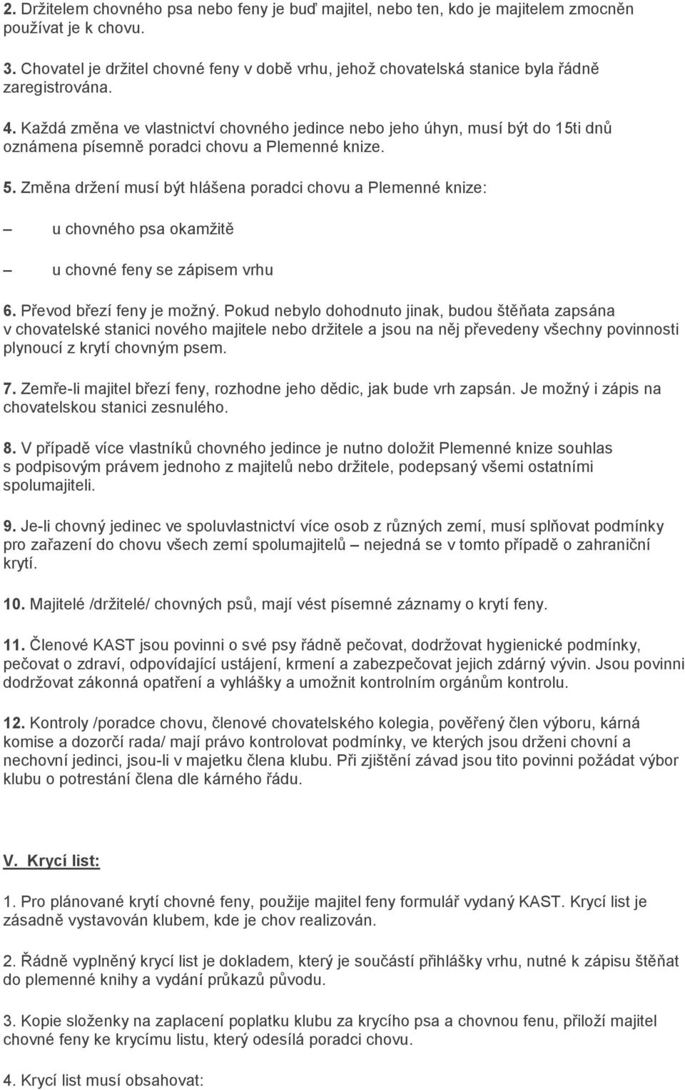 Každá změna ve vlastnictví chovného jedince nebo jeho úhyn, musí být do 15ti dnů oznámena písemně poradci chovu a Plemenné knize. 5.