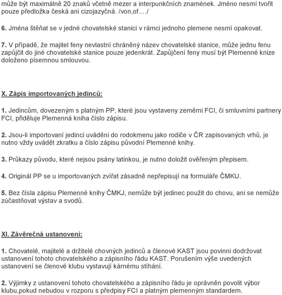 V případě, že majitel feny nevlastní chráněný název chovatelské stanice, může jednu fenu zapůjčit do jiné chovatelské stanice pouze jedenkrát.