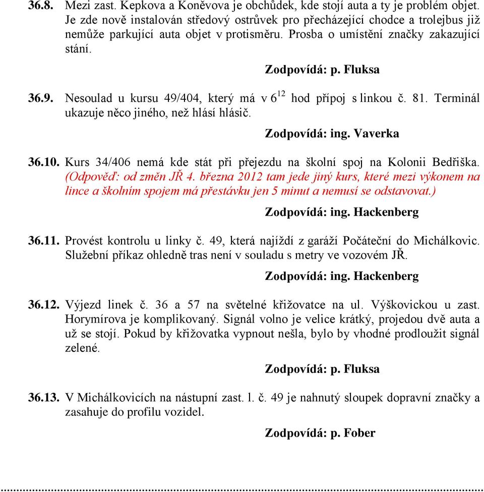 Nesoulad u kursu 49/404, který má v 6 12 hod přípoj s linkou č. 81. Terminál ukazuje něco jiného, než hlásí hlásič. Zodpovídá: ing. Vaverka 36.10.