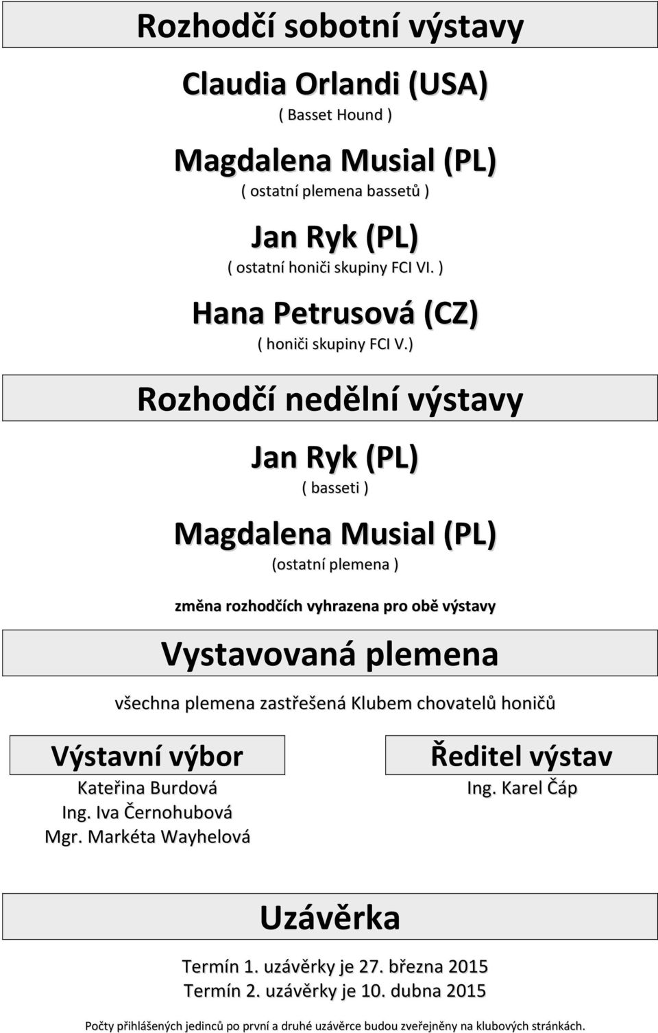 ) Rozhodčí nedělní výstavy Jan Ryk (PL) ( basseti ) Magdalena Musial (PL) (ostatní plemena ) změna rozhodčích vyhrazena pro obě výstavy Vystavovaná plemena všechna plemena