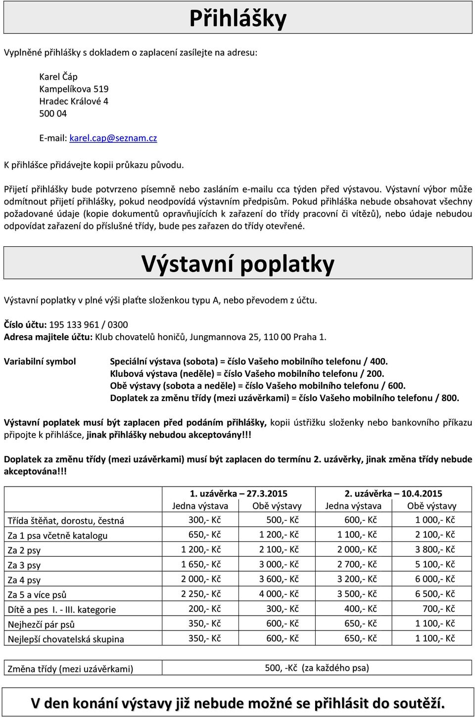 Pokud přihláška nebude obsahovat všechny požadované údaje (kopie dokumentů opravňujících k zařazení do třídy pracovní či vítězů), nebo údaje nebudou odpovídat zařazení do příslušné třídy, bude pes