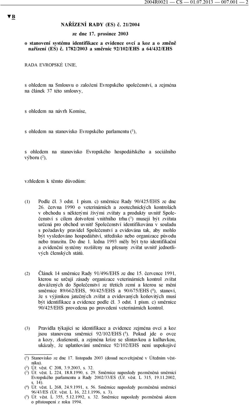 stanovisko Evropského parlamentu ( 1 ), s ohledem na stanovisko Evropského hospodářského a sociálního výboru ( 2 ), vzhledem k těmto důvodům: (1) Podle čl. 3 odst. 1 písm.