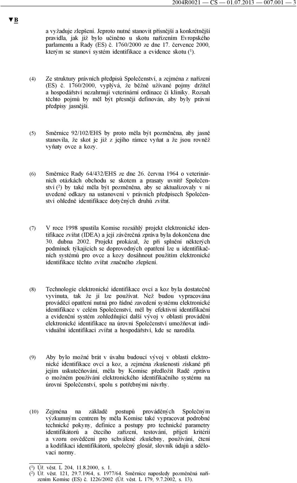 1760/2000, vyplývá, že běžně užívané pojmy držitel a hospodářství nezahrnují veterinární ordinace či kliniky. Rozsah těchto pojmů by měl být přesněji definován, aby byly právní předpisy jasnější.