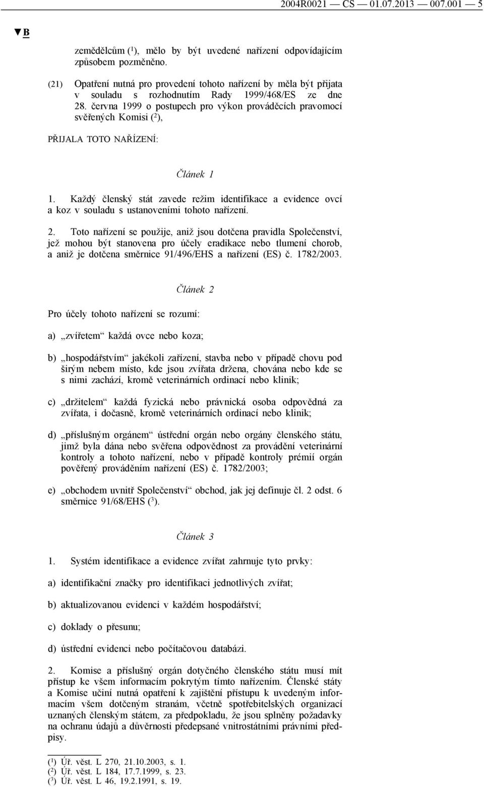 června 1999 o postupech pro výkon prováděcích pravomocí svěřených Komisi ( 2 ), PŘIJALA TOTO NAŘÍZENÍ: Článek 1 1.