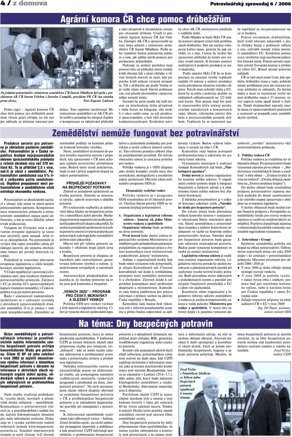 Potravinářství je v České republice druhým nejvýznamnějším oborem zpracovatelského průmyslu s ročním obratem více než 270 miliard Kč. To je přibližně 2,5 x více, než-li je obrat v zemědělství.