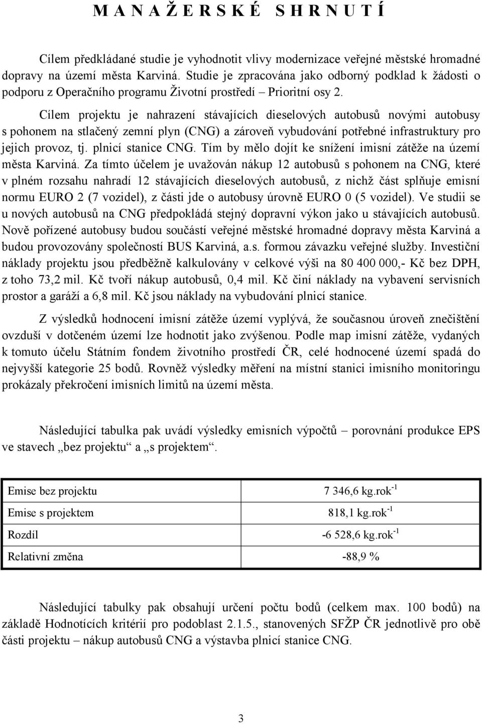 Cílem projektu je nahrazení stávajících dieselových autobusů novými autobusy s pohonem na stlačený zemní plyn (CNG) a zároveň vybudování potřebné infrastruktury pro jejich provoz, tj.