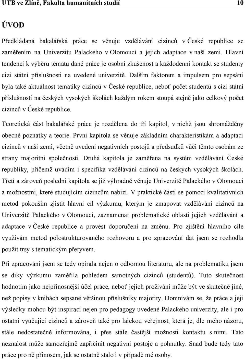 Dalším faktorem a impulsem pro sepsání byla také aktuálnost tematiky cizinců v České republice, neboť počet studentů s cizí státní příslušností na českých vysokých školách každým rokem stoupá stejně