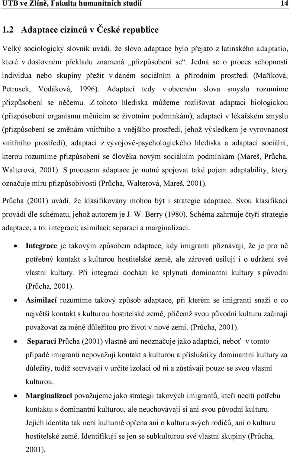 Jedná se o proces schopnosti individua nebo skupiny přežít v daném sociálním a přírodním prostředí (Maříková, Petrusek, Vodáková, 1996).