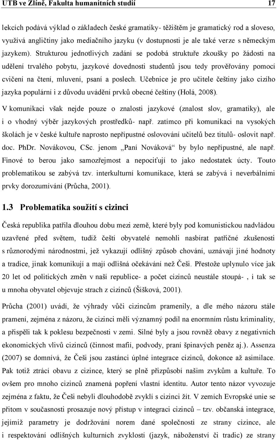 Strukturou jednotlivých zadání se podobá struktuře zkoušky po žádosti na udělení trvalého pobytu, jazykové dovednosti studentů jsou tedy prověřovány pomocí cvičení na čtení, mluvení, psaní a poslech.